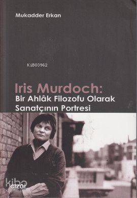 Iris Murdoch: Bir Ahlak Filozofu Olarak Sanatçının Portresi Mukadder E