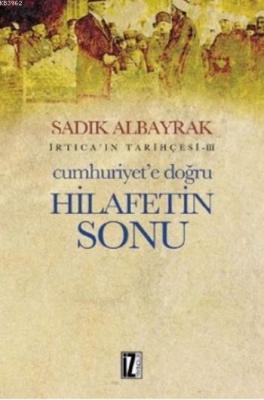 İrticaın Tarihçesi-III Cumhuriyete Doğru Hilafetin Sonu Sadık Albayrak