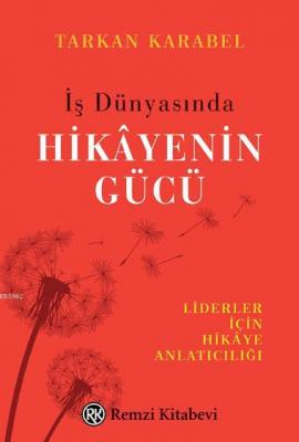 İş Dünyasında Hikayenin Gücü; Liderler İçin Hikaye Anlatıcılığı Tarık 