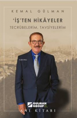 İş’ten Hikayeler Tecrübelerim, Tavsiyelerim Kemal Gülman