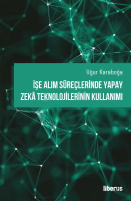 İşe Alım Süreçlerinde Yapay Zekâ Teknolojilerinin Kullanımı Uğur Karab