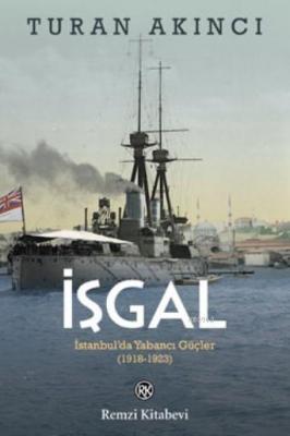 İşgal; İstanbul'da Yabancı Güçler 1918 - 1923 Turan Akıncı