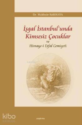 İşgal İstanbul'unda Kimsesiz Çocuklar ve Himaye-i Etfal Cemiyeti Makbu