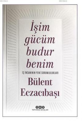 İşim Gücüm Budur Benim - İş İnsanının Yeni Sorumlulukları Bülent Eczac