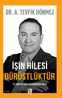 İşin Hilesi Dürüstlüktür;İş Dünyasında Başarmanın Gücü A. Tevfik Dönme