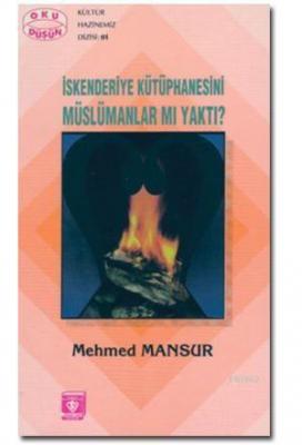 İskenderiye Kütüphanesini Müslümanlar mı Yaktı? Mehmed Mansur