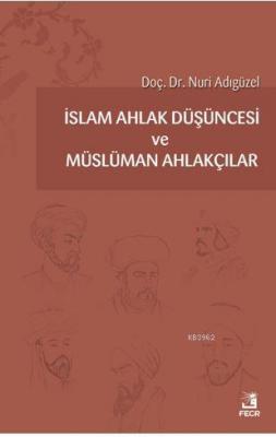 İslam Ahlak Düşüncesi ve Müslüman Ahlakçılar Nuri Adıgüzel