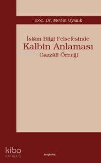 İslâm Bilgi Felsefesinde Kalbim Anlaması Mevlüt Uyanık