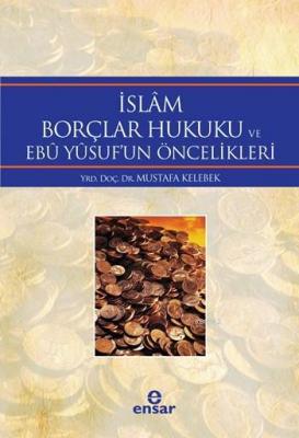 İslâm Borçlar Hukuku ve Ebû Yûsuf'un Öncelikleri Mustafa Kelebek