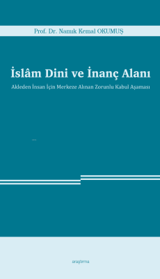 İslâm Dini ve İnanç Alanı;Akleden İnsan İçin Merkeze Alınan Zorunlu Ka