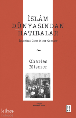 İslâm Dünyasından Hatıralar;İstanbul-Girit-Mısır-Cezayir Charles Misme