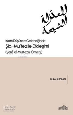 İslam Düşünce Geleneğinde Şia- Mu'tezile Etkileşimi (Şerif el-Murtazâ 