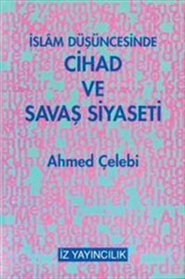 İslam Düşüncesinde Cihad ve Savaş Siyaseti Ahmed Çelebi