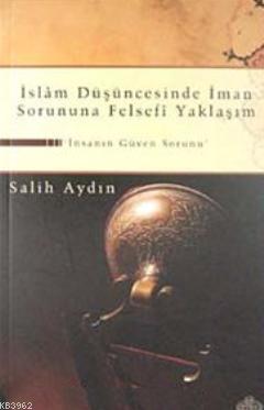 İslam Düşüncesinde İman Sorununa Felsefi Yaklaşım Salih Aydın