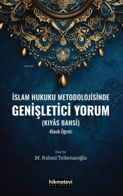 İslam Hukuku Metodolojisinde Genişletici Yorum (Kıyas Bahsi);-Klasik Ö