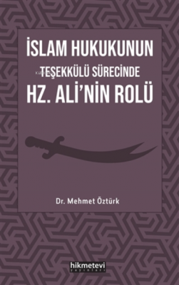 İslam Hukukunun Teşekkülü Sürecinde Hz. Ali'nin Rolü Mehmet Öztürk