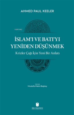 İslam’ı ve Batı’yı Yeniden Düşünmek - Krizler Çağı İçin Yeni Bir Anlat