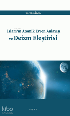 İslam’ın Atomik Evren Anlayışı ve Deizm Eleştirisi Turan Dikel