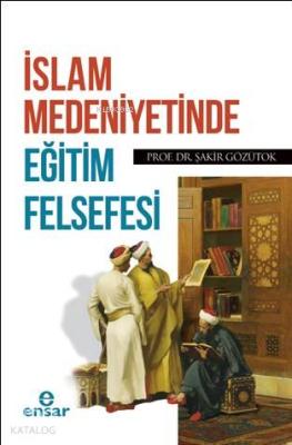 İslam Medeniyetinde Eğitim Felsefesi Şakir Gözütok