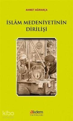 İslam Medeniyetinin Dirilişi Ahmet Ağırakça