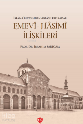 İslam Öncesinden Abbasilere Kadar Emevi Haşimi İlişkileri İbrahim Sarı