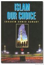 Islam Our Choice (Tercihimiz Niçin İslam - İngilizce) Ebrahim Ahmed Ba