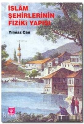 İslam Şehirlerinin Fiziki Yapısı Yılmaz Can