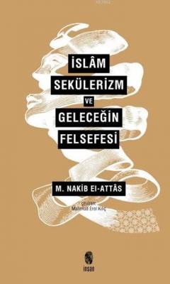 İslâm, Sekülerizm ve Geleceğin Felsefesi M. Nakib el Attas