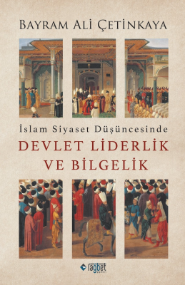 İslam Siyaset Düşüncesinde Devlet Liderlik ve Bilgelik Bayram Ali Çeti