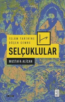 İslâm Tarihine Düşen Cemre: Selçuklular Mustafa Alican