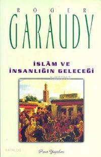 İslam ve İnsanlığın Geleceği Roger Garaudy