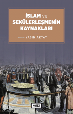 İslam ve Sekülerleşmenin Kaynakları Yasin Aktay