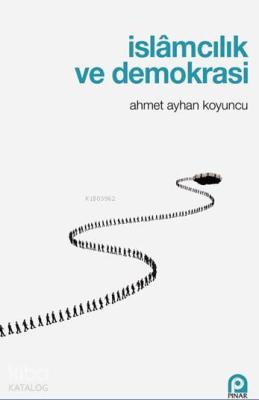 İslamcılık ve Demokrasi Ahmet Ayhan Koyuncu