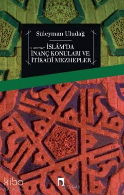 İslâm'da İnanç Konuları ve İtikadî Mezhepler Süleyman Uludağ