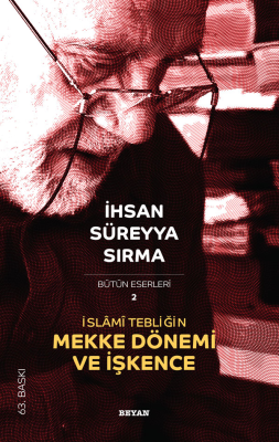 İslâmi Tebliğin Mekke Dönemi ve İşkence İhsan Süreyya Sırma