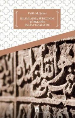 İslamlaşma Sürecinde Türklerin İslam Tasavvuru Fatih M. Şeker