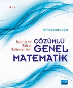 İşletme ve İktisat Bölümleri İçin Çözümlü Genel Matematik; Cilt 1 Arif