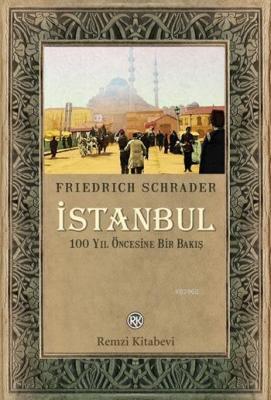 İstanbul; 100 Yıl Öncesine Bir Bakış Friedrich Schrader