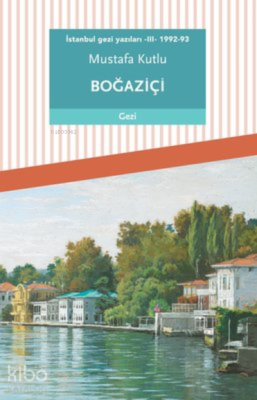 İstanbul Gezi Yazıları 3 - 1992-93 Mustafa Kutlu