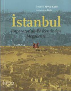 İstanbul - İmparatorluk Başkentinden Megakente Yavuz Köse