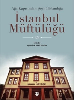 İstanbul Müftülüğü;Ağa Kapısından Şeyhülislamlığa Kamil Büyüker