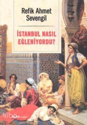 İstanbul Nasıl Eğleniyordu? Refik Ahmet Sevengil