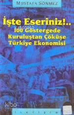 İşte Eseriniz!..: 100 Göstergede Kuruluştan Çöküşe Türkiye Ekonomisi M