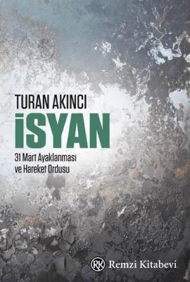 İsyan; 31 Mart Ayaklanması ve Hareket Ordusu Turan Akıncı