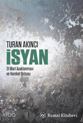 İsyan; 31 Mart Ayaklanması ve Hareket Ordusu Turan Akıncı