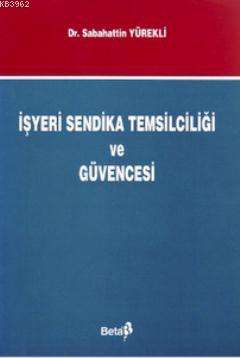 İşyeri Sendika Temsilciliği ve Güvencesi Sebahattin Yürekli