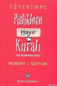 İşyerinde Pisliklere Hayır Kuralı Robert I. Sutton