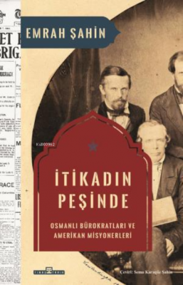 İtikadın Peşinde;Osmanlı Bürokratları ve Amerikan Misyonerleri Emrah Ş