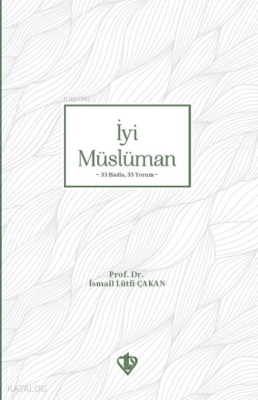 İyi Müslüman 33 Hadis 33 Yorum İsmail Lütfi Çakan