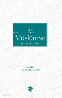 İyi Müslüman 40 Hadis 40 Yorum İsmail Lütfi Çakan